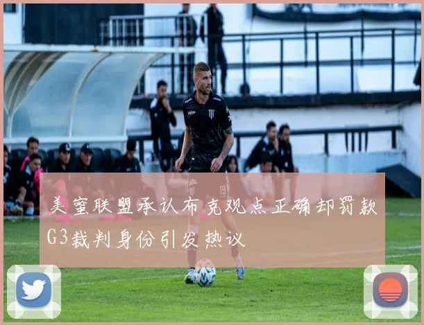 美蜜联盟承认布克观点正确却罚款G3裁判身份引发热议