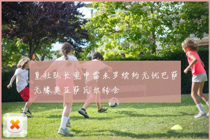 皇社队长重申雷米罗续约无忧巴萨无缘奥亚萨瓦尔转会